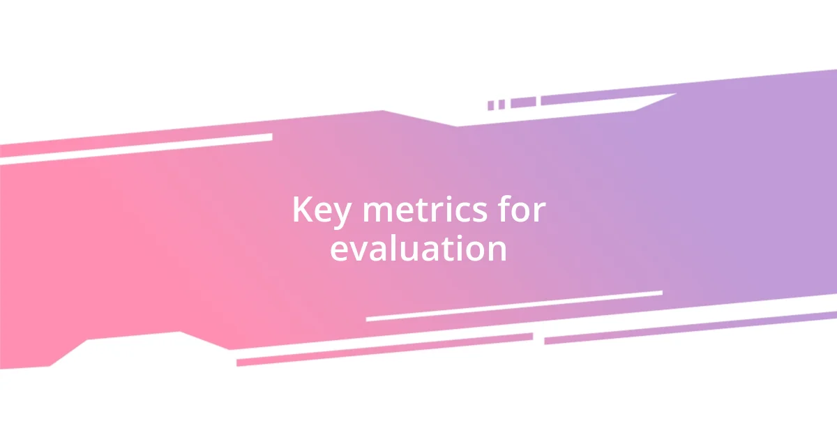 Key metrics for evaluation