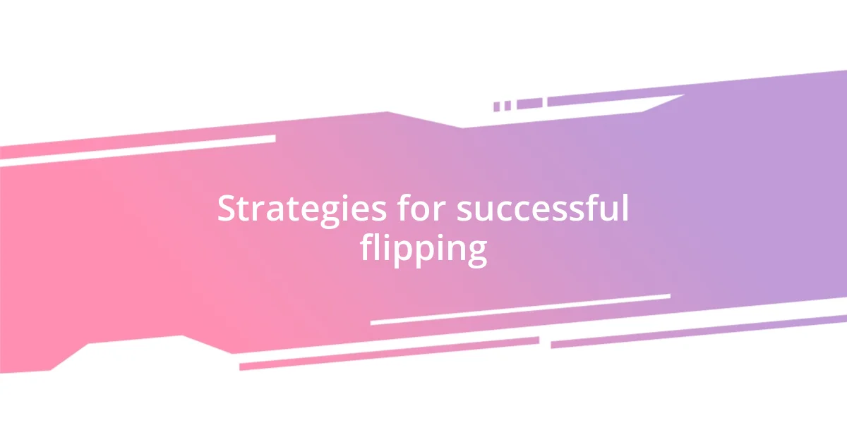 Strategies for successful flipping