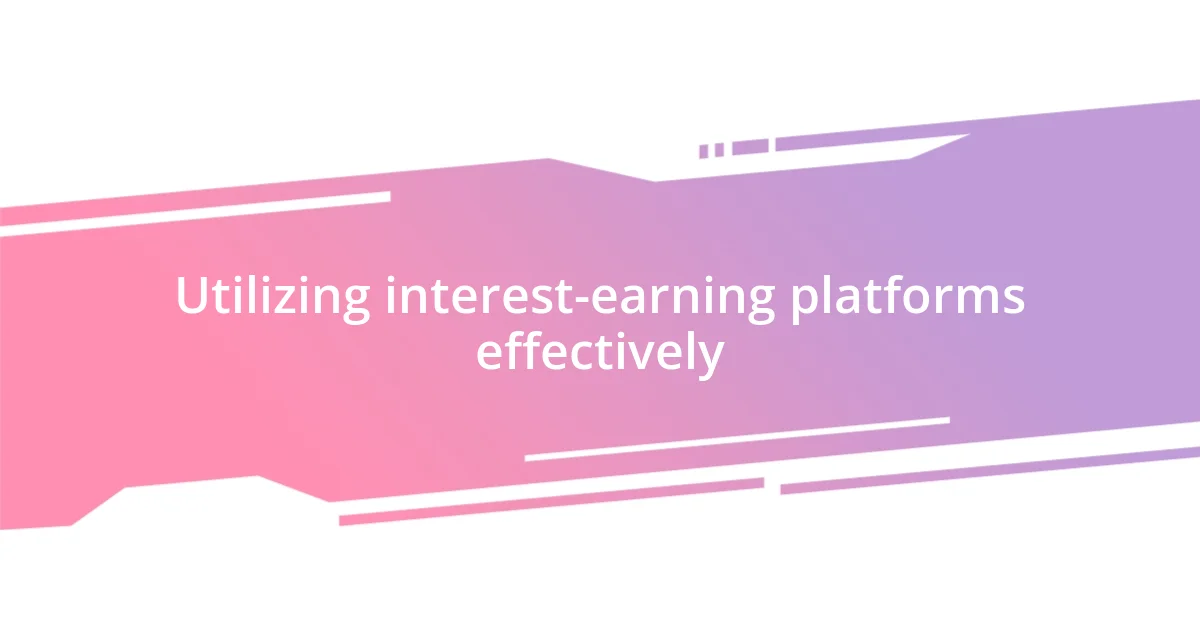 Utilizing interest-earning platforms effectively