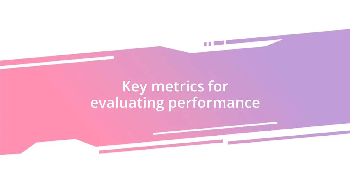 Key metrics for evaluating performance