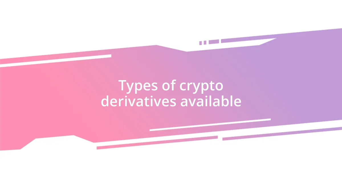 Types of crypto derivatives available